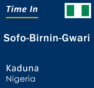 Current local time in Sofo-Birnin-Gwari, Kaduna, Nigeria