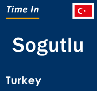 Current local time in Sogutlu, Turkey