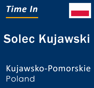 Current local time in Solec Kujawski, Kujawsko-Pomorskie, Poland
