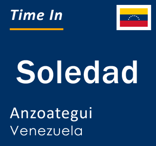 Current time in Soledad, Anzoategui, Venezuela