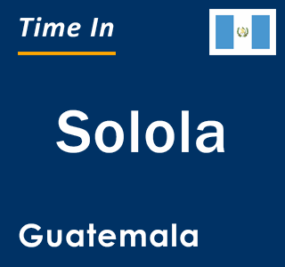 Current local time in Solola, Guatemala