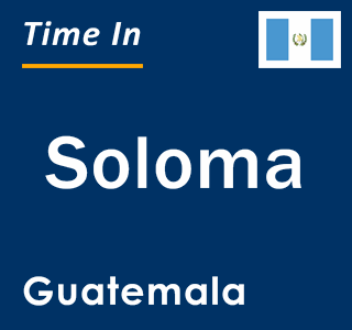 Current local time in Soloma, Guatemala