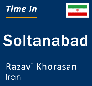Current time in Soltanabad, Razavi Khorasan, Iran