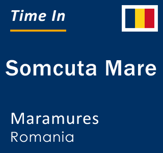 Current local time in Somcuta Mare, Maramures, Romania