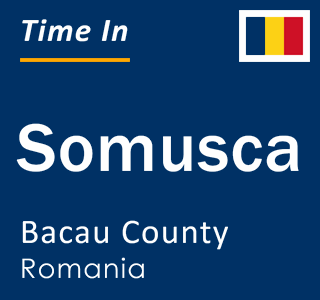 Current local time in Somusca, Bacau County, Romania