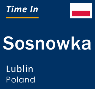 Current local time in Sosnowka, Lublin, Poland