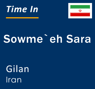 Current local time in Sowme`eh Sara, Gilan, Iran
