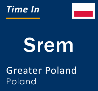 Current local time in Srem, Greater Poland, Poland
