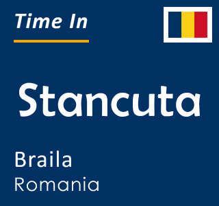 Current time in Stancuta, Braila, Romania