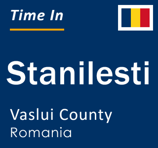 Current local time in Stanilesti, Vaslui County, Romania