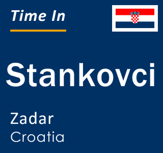 Current local time in Stankovci, Zadar, Croatia