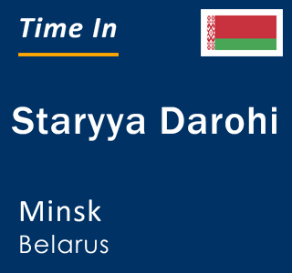 Current local time in Staryya Darohi, Minsk, Belarus