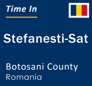 Current local time in Stefanesti-Sat, Botosani County, Romania