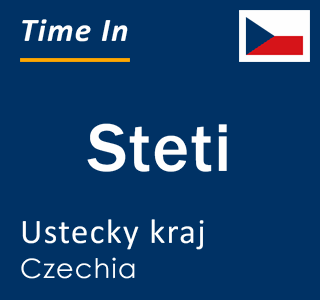 Current time in Steti, Ustecky kraj, Czechia