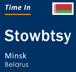 Current local time in Stowbtsy, Minsk, Belarus