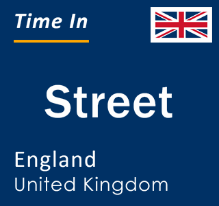 Current local time in Street, England, United Kingdom