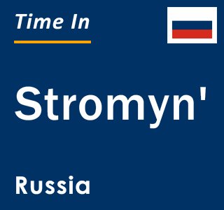 Current local time in Stromyn', Russia