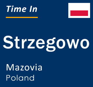 Current local time in Strzegowo, Mazovia, Poland