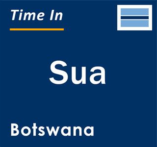 Current local time in Sua, Botswana
