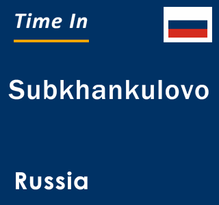 Current local time in Subkhankulovo, Russia