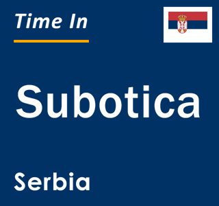 Current local time in Subotica, Serbia