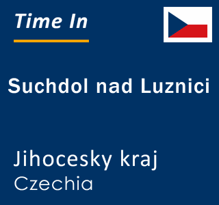Current local time in Suchdol nad Luznici, Jihocesky kraj, Czechia