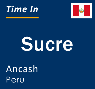 Current local time in Sucre, Ancash, Peru