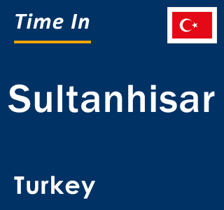 Current local time in Sultanhisar, Turkey