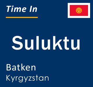 Current local time in Suluktu, Batken, Kyrgyzstan
