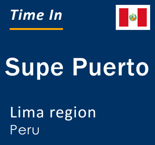 Current local time in Supe Puerto, Lima region, Peru