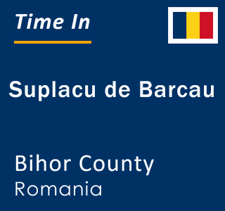 Current local time in Suplacu de Barcau, Bihor County, Romania