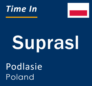 Current local time in Suprasl, Podlasie, Poland