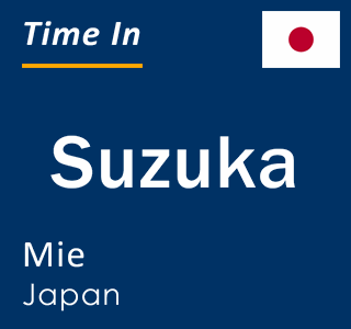 Current local time in Suzuka, Mie, Japan