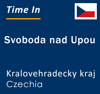 Current local time in Svoboda nad Upou, Kralovehradecky kraj, Czechia