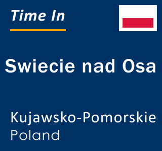 Current local time in Swiecie nad Osa, Kujawsko-Pomorskie, Poland