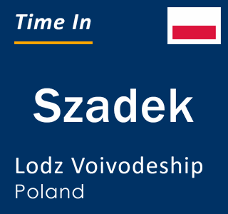 Current local time in Szadek, Lodz Voivodeship, Poland