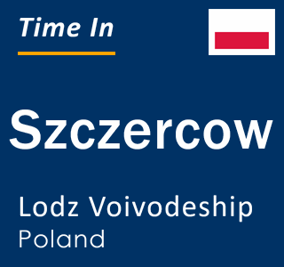 Current local time in Szczercow, Lodz Voivodeship, Poland
