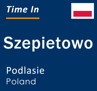 Current local time in Szepietowo, Podlasie, Poland