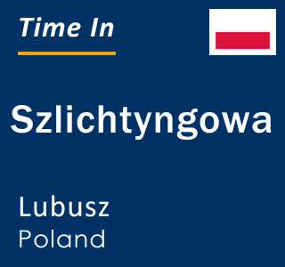 Current local time in Szlichtyngowa, Lubusz, Poland