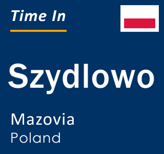 Current local time in Szydlowo, Mazovia, Poland