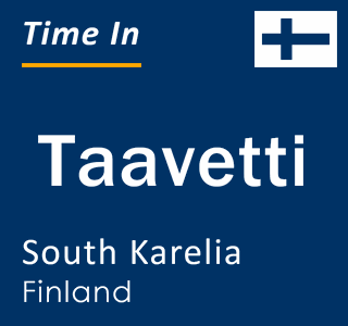 Current local time in Taavetti, South Karelia, Finland
