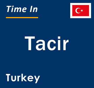 Current local time in Tacir, Turkey