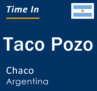 Current local time in Taco Pozo, Chaco, Argentina