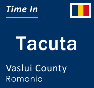 Current local time in Tacuta, Vaslui County, Romania