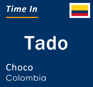 Current local time in Tado, Choco, Colombia