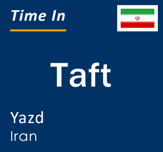 Current local time in Taft, Yazd, Iran