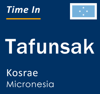 Current local time in Tafunsak, Kosrae, Micronesia