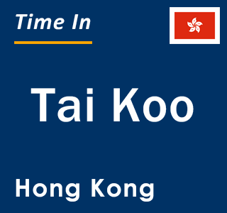 Current local time in Tai Koo, Hong Kong