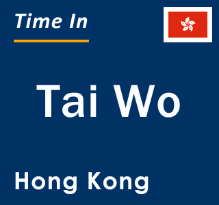 Current local time in Tai Wo, Hong Kong