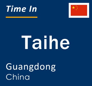 Current local time in Taihe, Guangdong, China